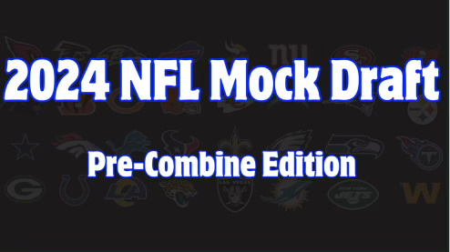 2024 NFL Mock Draft (Pre-Combine Edition)