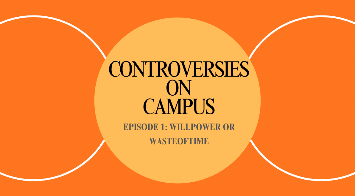 Campus Controversies Episode 1: WillPower or WasteOfTime